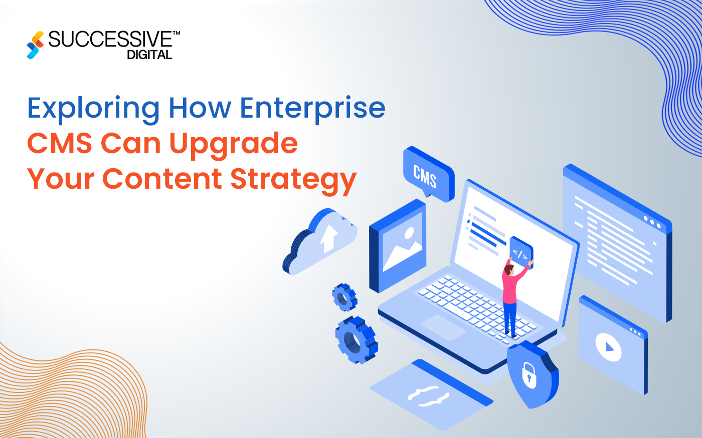 Enhancing Digital Experiences: Exploring How Enterprise CMS Can Upgrade Your Content Strategy