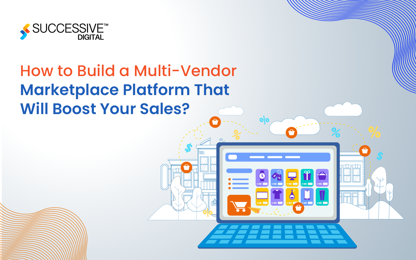 How to Build a Multi-Vendor Marketplace Platform That Will Boost Your Sales?