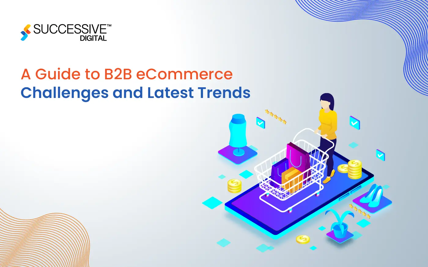 A Guide to B2B eCommerce Challenges and Latest Trends