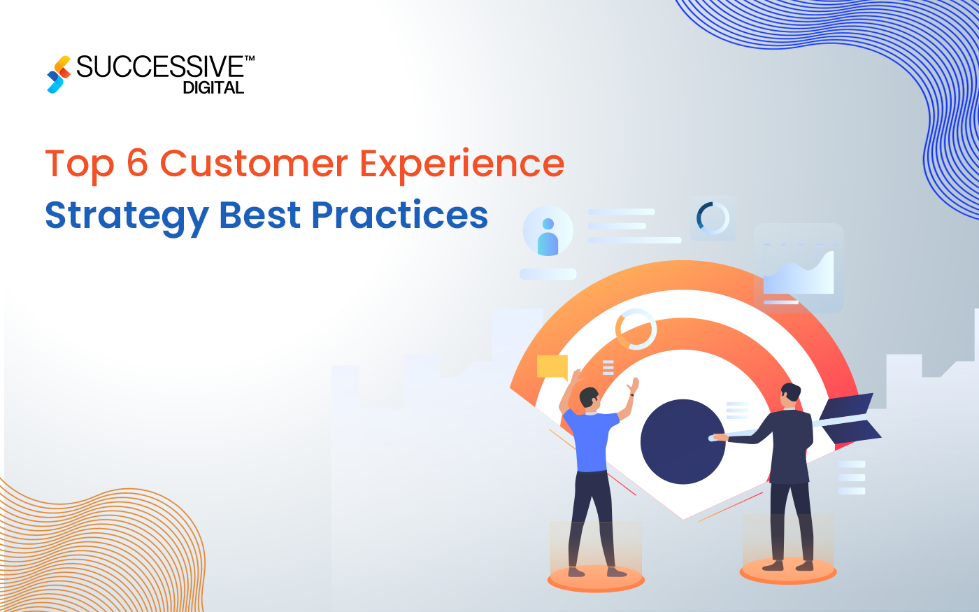Top 6 Customer Experience (CX) Strategy Best Practices