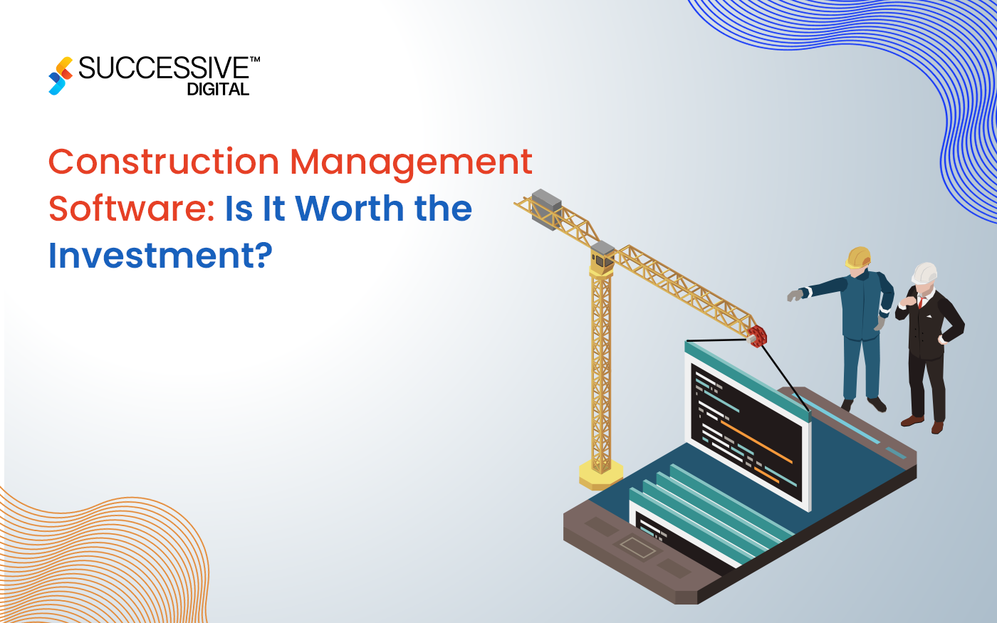 Construction Management Software: Is It Worth the Investment?